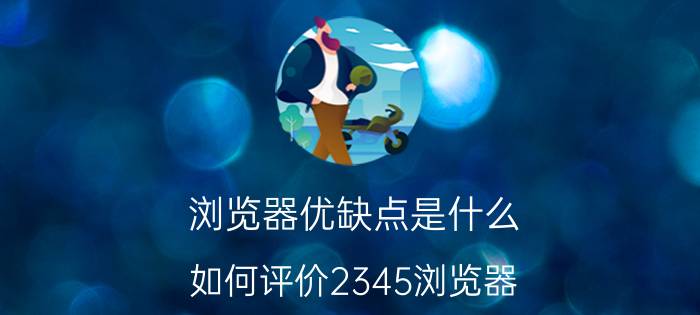 浏览器优缺点是什么 如何评价2345浏览器？